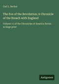 Cover: The Eve of the Revolution; A Chronicle of the Breach with England - Antigonos Verlag