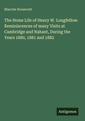 Cover: The Home Life of Henry W. Longfellow. Reminiscences of many Visits at Cambridge and Nahant, During the Years 1880, 1881 and 1882 - Antigonos Verlag