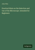 Cover: Practical Hints on the Selection and Use of the Microscope. Intended for Beginners - Antigonos Verlag