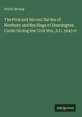 Cover: The First and Second Battles of Newbury and the Siege of Donnington Castle During the Civil War, A.D. 1643-6 - Antigonos Verlag