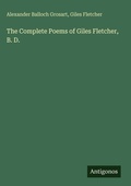 Cover: The Complete Poems of Giles Fletcher, B. D. - Antigonos Verlag