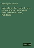 Cover: Mottoes for the New Year. As Given in Texts of Sermons. Preached in the Tenth Presbyterian Church, Philadelphia - Antigonos Verlag
