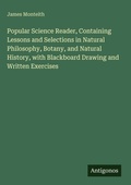 Cover: Popular Science Reader, Containing Lessons and Selections in Natural Philosophy, Botany, and Natural History, with Blackboard Drawing and Written Exercises - Antigonos Verlag