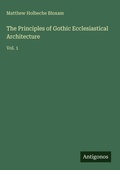 Cover: The Principles of Gothic Ecclesiastical Architecture - Antigonos Verlag