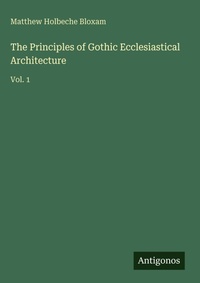 Enlarge image Cover: The Principles of Gothic Ecclesiastical Architecture - Antigonos Verlag