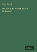 Cover: The Past in the Present. What is Civilization? - Antigonos Verlag