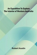 Cover: An Expedition To Explore The Interior Of Western Australia - ALPHA EDITION