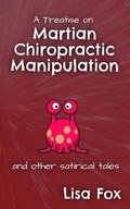 Cover: A Treatise on Martian Chiropractic Manipulation and Other Satirical Tales - Crystal Skipper Press