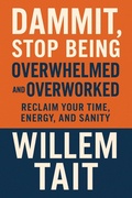 Cover: Dammit, Stop Being Overwhelmed and Overworked: Reclaim Your Time, Energy, and Sanity (Willem Tait Series of Self-Help Mastery Books) - Willem Tait