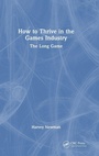 Cover: How to Thrive in the Games Industry - CRC Press