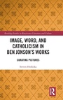Cover: Image, Word, and Catholicism in Ben Jonson's Works - Routledge