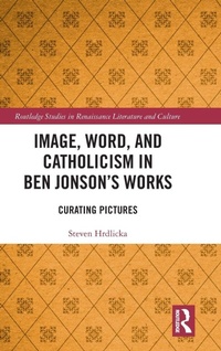 Enlarge image Cover: Image, Word, and Catholicism in Ben Jonson's Works - Routledge