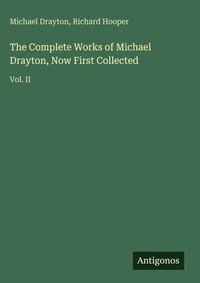 Enlarge image Cover: The Complete Works of Michael Drayton, Now First Collected - Antigonos Verlag