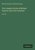 Cover: The Complete Works of Michael Drayton, Now First Collected - Antigonos Verlag