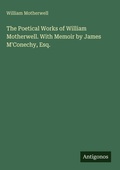 Cover: The Poetical Works of William Motherwell. With Memoir by James M'Conechy, Esq. - Antigonos Verlag