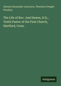 Cover: The Life of Rev. Joel Hawes, D.D., Tenth Pastor of the First Church, Hartford, Conn. - Antigonos Verlag