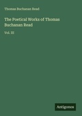Cover: The Poetical Works of Thomas Buchanan Read - Antigonos Verlag