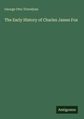 Cover: The Early History of Charles James Fox - Antigonos Verlag