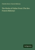 Cover: The Works of Father Prout (The Rev. Francis Mahony) - Antigonos Verlag