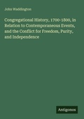 Cover: Congregational History, 1700-1800, in Relation to Contemporaneous Events, and the Conflict for Freedom, Purity, and Independence - Antigonos Verlag
