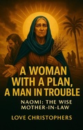 Cover: A Woman with a Plan, A Man in trouble: Naomi: The Wise Mother-in-Law. - Love Christophers