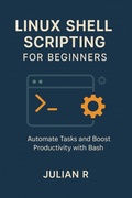Cover: Linux Shell Scripting for Beginners: Automate Tasks and Boost Productivity with Bash - Widelens Publishing