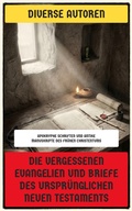 Cover: Die vergessenen Evangelien und Briefe des urspr&uuml;nglichen Neuen Testaments - Neu &uuml;bersetzt Verlag