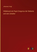 Cover: Hildebrand als Papst Gregorius der Siebente und sein Zeitalter - Outlook Verlag