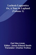 Cover: Lachesis Lapponica; Or, A Tour In Lapland (Volume 1) - ALPHA EDITION