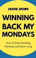 Cover: Winning Back My Mondays: How to Stop Dreading Mondays and Start Living - H. Bosin