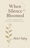 Cover: When Silence Bloomed: A Novel of Forgotten Letters, Quiet Love, and Finding Your Voice - Abdul Rafay