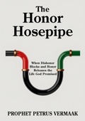 Cover: The Honor Hosepipe: When Dishonor Blocks and Honor Releases the Life God Promised - Petrus Vermaak