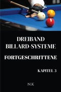 Cover: Dreiband Billard Systeme - Fortgeschrittene -Kapitel 3 (Anf&auml;nger-Serie, #3) - N K