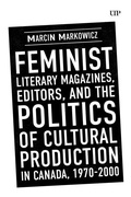 Cover: Feminist Literary Magazines, Editors, and the Politics of Cultural Production in Canada, 1970-2000 - University of Toronto Press