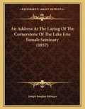 Cover: An Address At The Laying Of The Cornerstone Of The Lake Erie Female Seminary (1857) - Kessinger Publishing