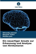 Cover: Ein neuartiger Ansatz zur Erkennung und Analyse von Hirntumoren - Verlag Unser Wissen