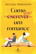 Cover: Como viver um romance - Uma com&eacute;dia rom&acirc;ntica sobre os bastidores do mercado editorial - Thomas Nelson Brasil