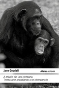 Cover: A trav&eacute;s de una ventana: Treinta a&ntilde;os estudiando a los chimpanc&eacute;s - Alianza Editorial