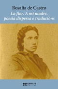 Cover: La flor, A mi madre, poes&iacute;a dispersa e traduci&oacute;ns - Edici&oacute;ns Xerais