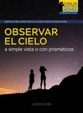 Cover: Observar el cielo a simple vista o con prism&aacute;ticos - Larousse