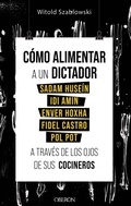 Cover: C&oacute;mo alimentar a un dictador. Sadam Huse&iacute;n, Idi Amin, Enver Hoxha, Fidel Castro y Pol Pot a trav&eacute;s de los ojos de sus cocineros - Anaya Multimedia