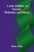 Cover: A July Holiday In Saxony, Bohemia, And Silesia - ALPHA EDITION