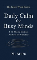 Cover: Daily Calm for Busy Minds: 5-15 Minute Spiritual Practices for Workdays (The Inner Work Series, #1) - Inkspire Media