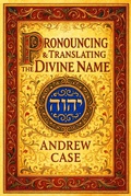 Cover: Pronouncing & Translating the Divine Name - Andrew Case