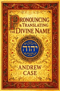 Enlarge image Cover: Pronouncing & Translating the Divine Name - Andrew Case