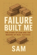 Cover: Failure Built Me : The Story of Sam and the Making of Real Success - SAMAD