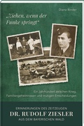 Cover: "Ziehen, wenn der Funke springt": Erinnerungen des Zeitzeugen Dr. Rudolf Ziesler aus dem Bayerischen Wald - Bayerland