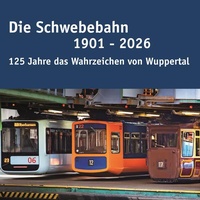 Bild vergrößern Bild: Die Schwebebahn 1901 - 2026 - Bergischer Verlag