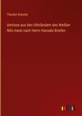 Cover: Umrisse aus den Uferl&auml;ndern des Wei&szlig;en Nils meist nach Herrn Hansals Briefen - Outlook Verlag