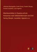 Cover: Abenteurerleben in Guyana und am Amazonas nach Selbsterlebnissen von Emil Carrey, Bouyer, Jusselain, Agassiz u.a. - Outlook Verlag